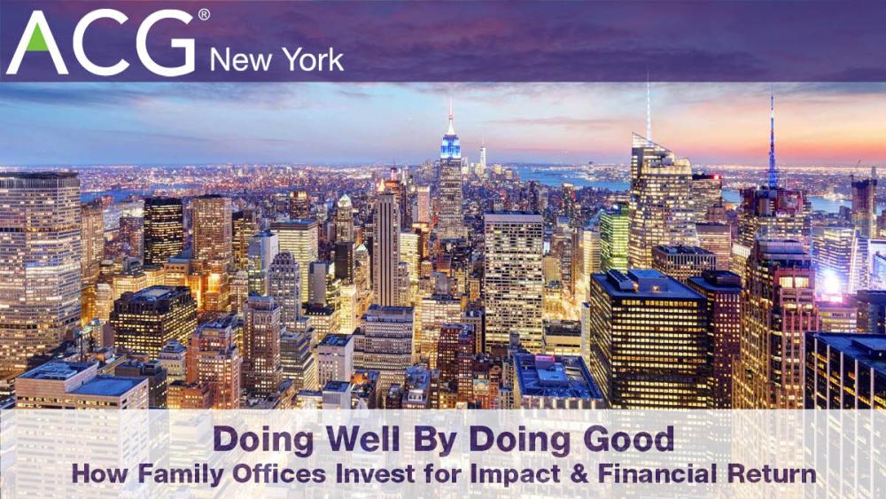 Doing Well By Doing Good – How Family Offices Invest for Impact & Financial Return