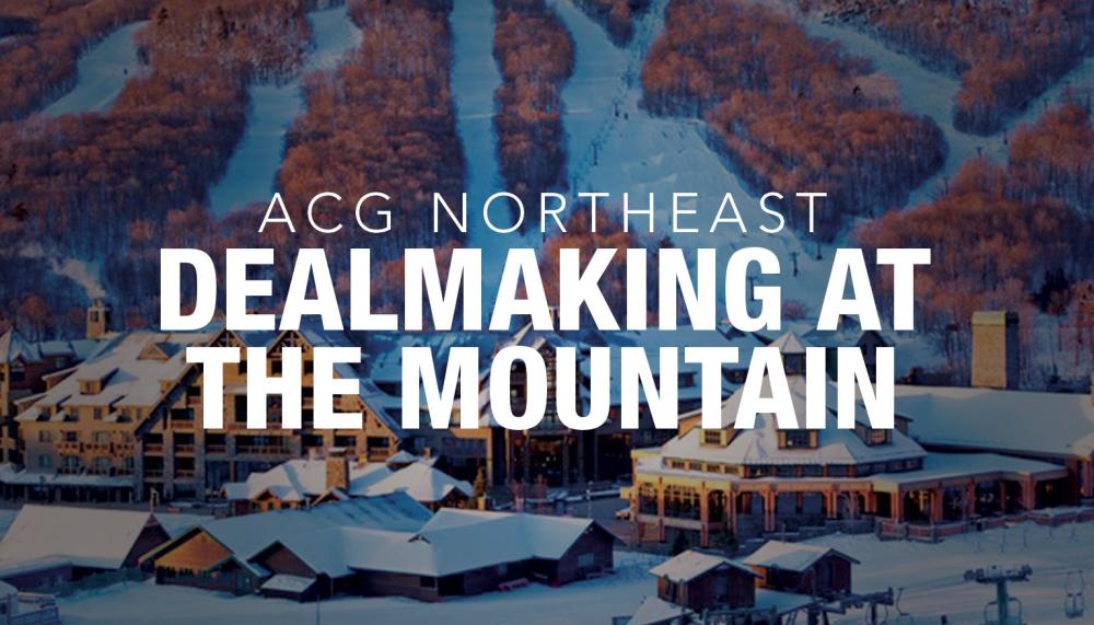 ACG Northeast Dealmaking at the Mountain ACG Northeast Dealmaking at the Mountain